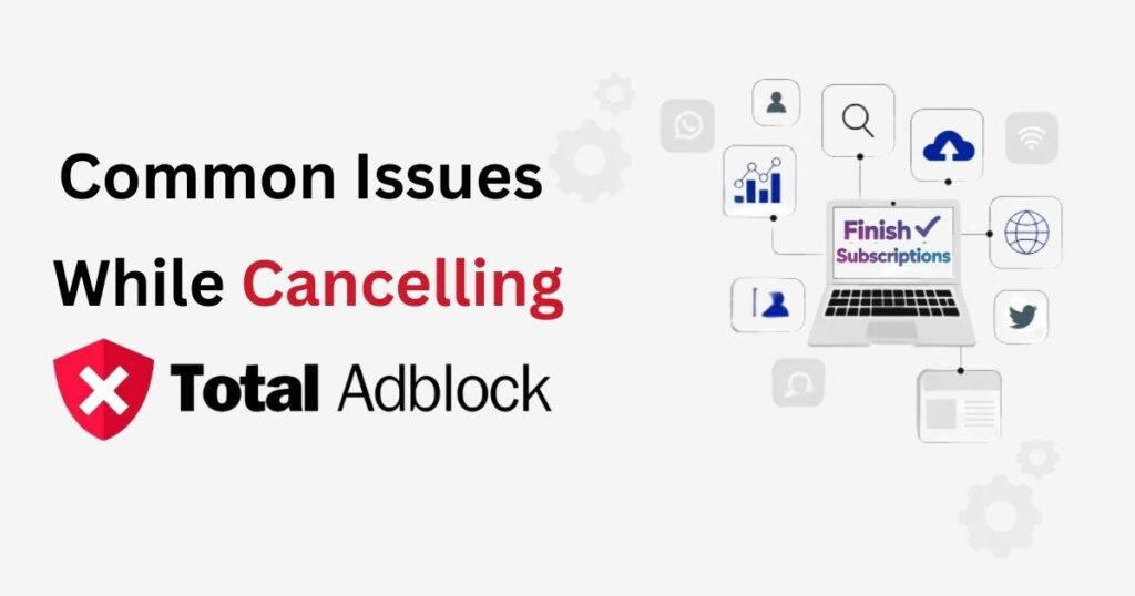 Common Issues While Cancelling Total Adblock