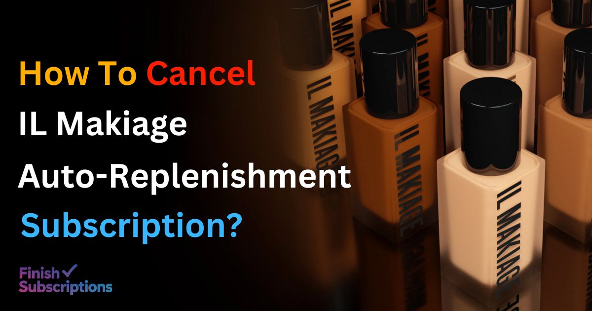 How To Cancel IL Makiage Auto-Replenishment Subscription