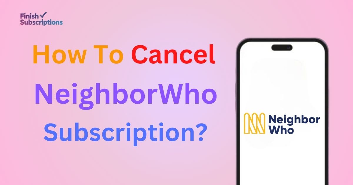 How to Cancel NeighborWho Subscription: A Complete Guide